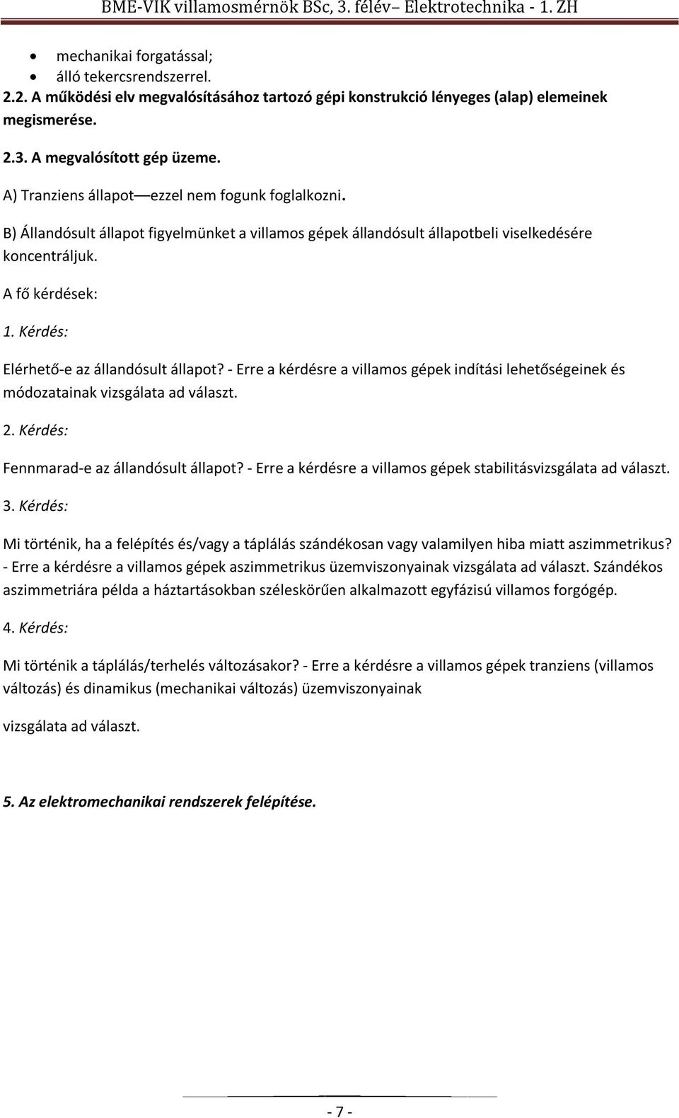 Kérdés: Elérhető-e az állandósult állapot? - Erre a kérdésre a villamos gépek indítási lehetőségeinek és módozatainak vizsgálata ad választ. 2. Kérdés: Fennmarad-e az állandósult állapot?