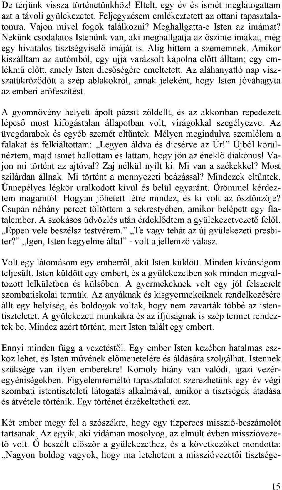 Amikor kiszálltam az autómból, egy ujjá varázsolt kápolna előtt álltam; egy emlékmű előtt, amely Isten dicsőségére emeltetett.