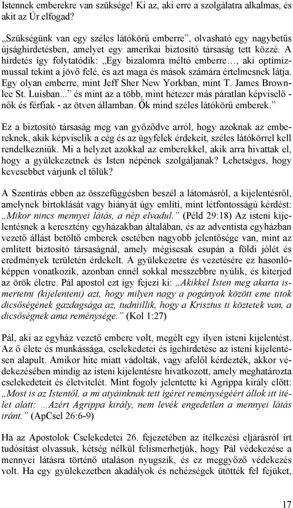 A hirdetés így folytatódik: Egy bizalomra méltó emberre, aki optimizmussal tekint a jövő felé, és azt maga és mások számára értelmesnek látja. Egy olyan emberre, mint Jeff Sher New Yorkban, mint T.