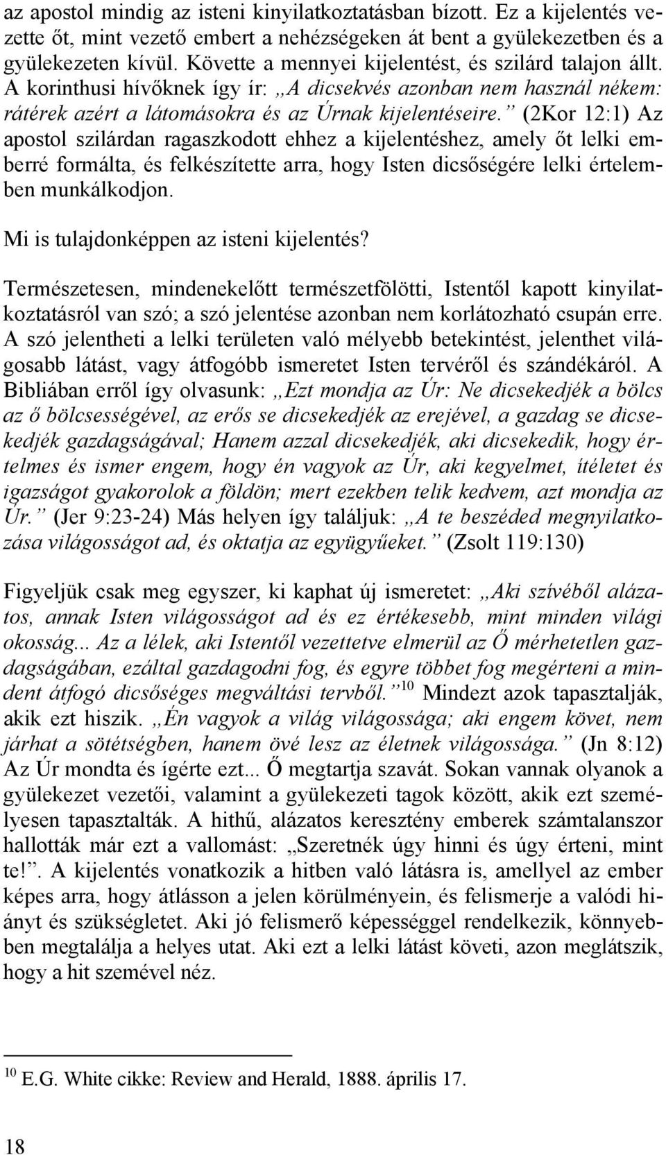 (2Kor 12:1) Az apostol szilárdan ragaszkodott ehhez a kijelentéshez, amely őt lelki emberré formálta, és felkészítette arra, hogy Isten dicsőségére lelki értelemben munkálkodjon.