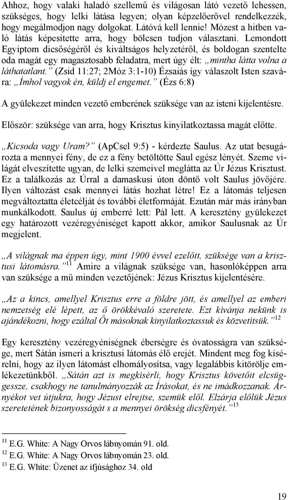 Lemondott Egyiptom dicsőségéről és kiváltságos helyzetéről, és boldogan szentelte oda magát egy magasztosabb feladatra, mert úgy élt: mintha látta volna a láthatatlant.