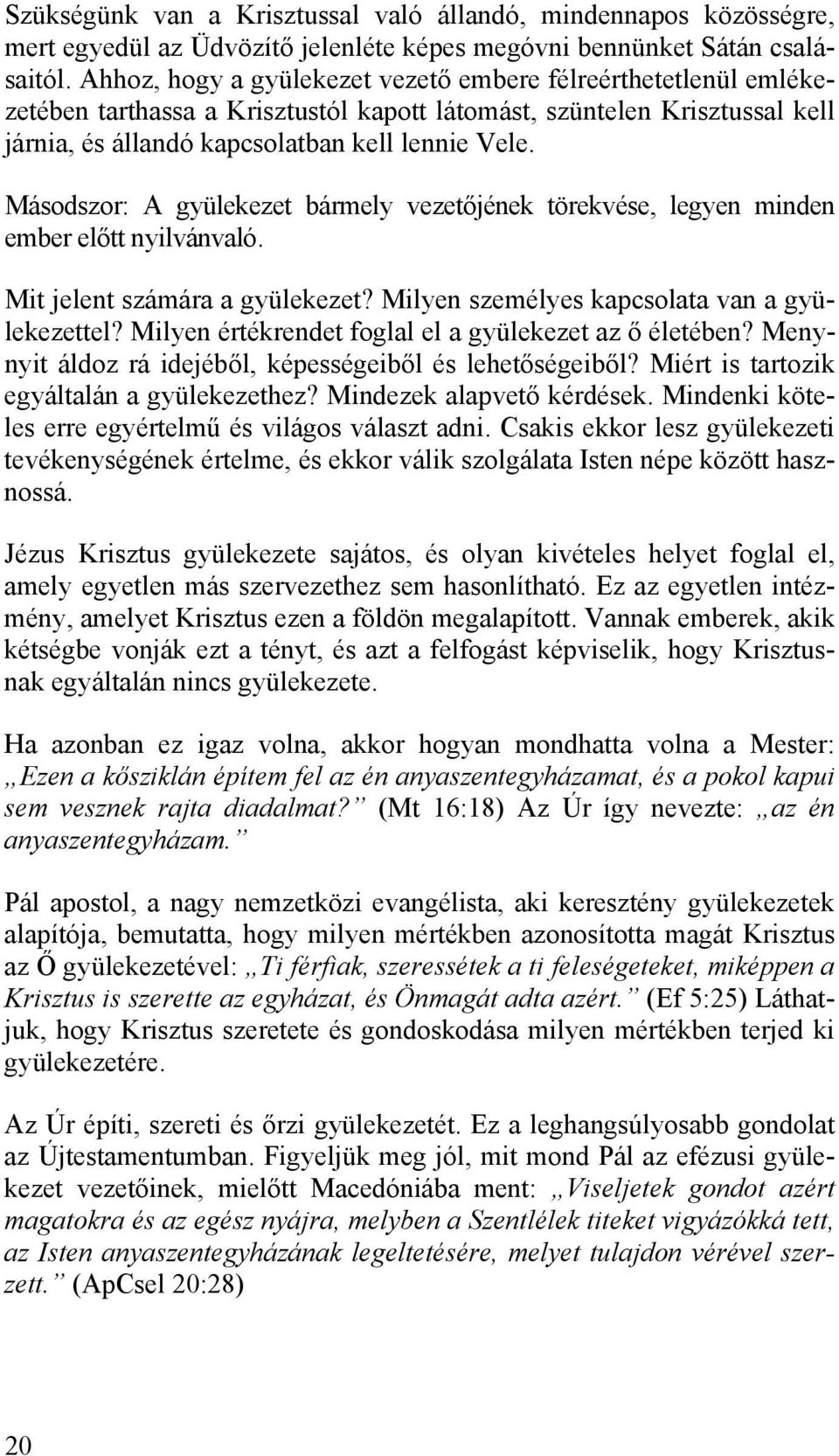 Másodszor: A gyülekezet bármely vezetőjének törekvése, legyen minden ember előtt nyilvánvaló. Mit jelent számára a gyülekezet? Milyen személyes kapcsolata van a gyülekezettel?