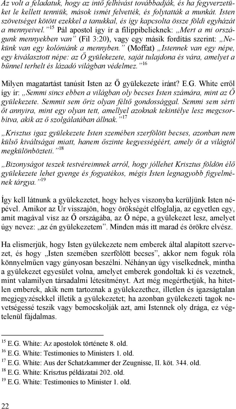 15 Pál apostol így ír a filippibelieknek: Mert a mi országunk mennyekben van (Fil 3:20), vagy egy másik fordítás szerint: Nekünk van egy kolóniánk a mennyben.