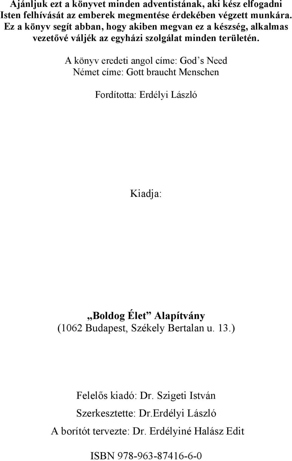 A könyv eredeti angol címe: God s Need Német címe: Gott braucht Menschen Fordította: Erdélyi László Kiadja: Boldog Élet Alapítvány (1062