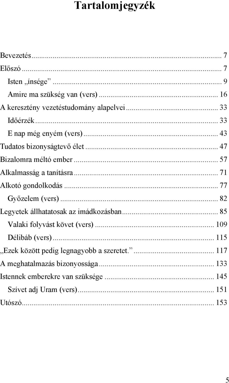 .. 77 Győzelem (vers)... 82 Legyetek állhatatosak az imádkozásban... 85 Valaki folyvást követ (vers)... 109 Délibáb (vers).