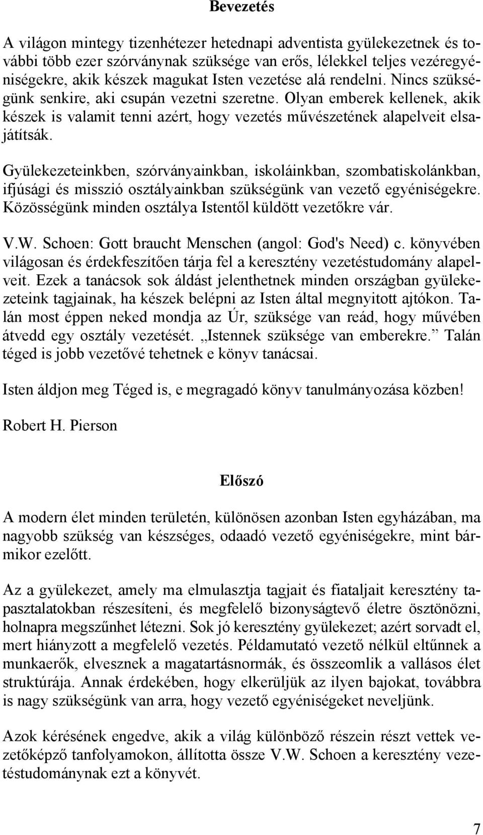 Gyülekezeteinkben, szórványainkban, iskoláinkban, szombatiskolánkban, ifjúsági és misszió osztályainkban szükségünk van vezető egyéniségekre.