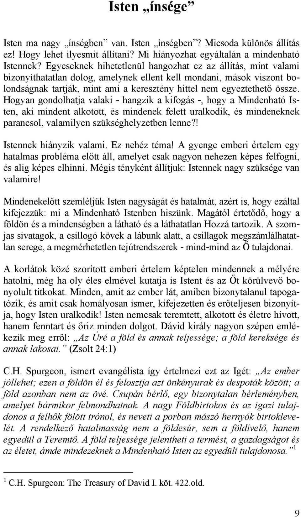 össze. Hogyan gondolhatja valaki - hangzik a kifogás -, hogy a Mindenható Isten, aki mindent alkotott, és mindenek felett uralkodik, és mindeneknek parancsol, valamilyen szükséghelyzetben lenne?