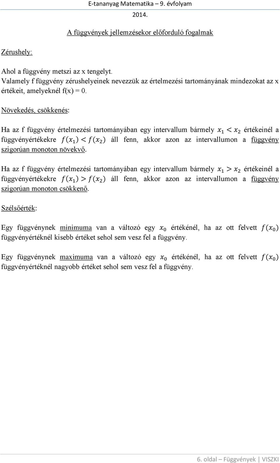 Növekedés, csökkenés: Ha az f függvény értelmezési tartományában egy intervallum bármely értékeinél a függvényértékekre ( ) ( ) áll fenn, akkor azon az intervallumon a függvény szigorúan monoton