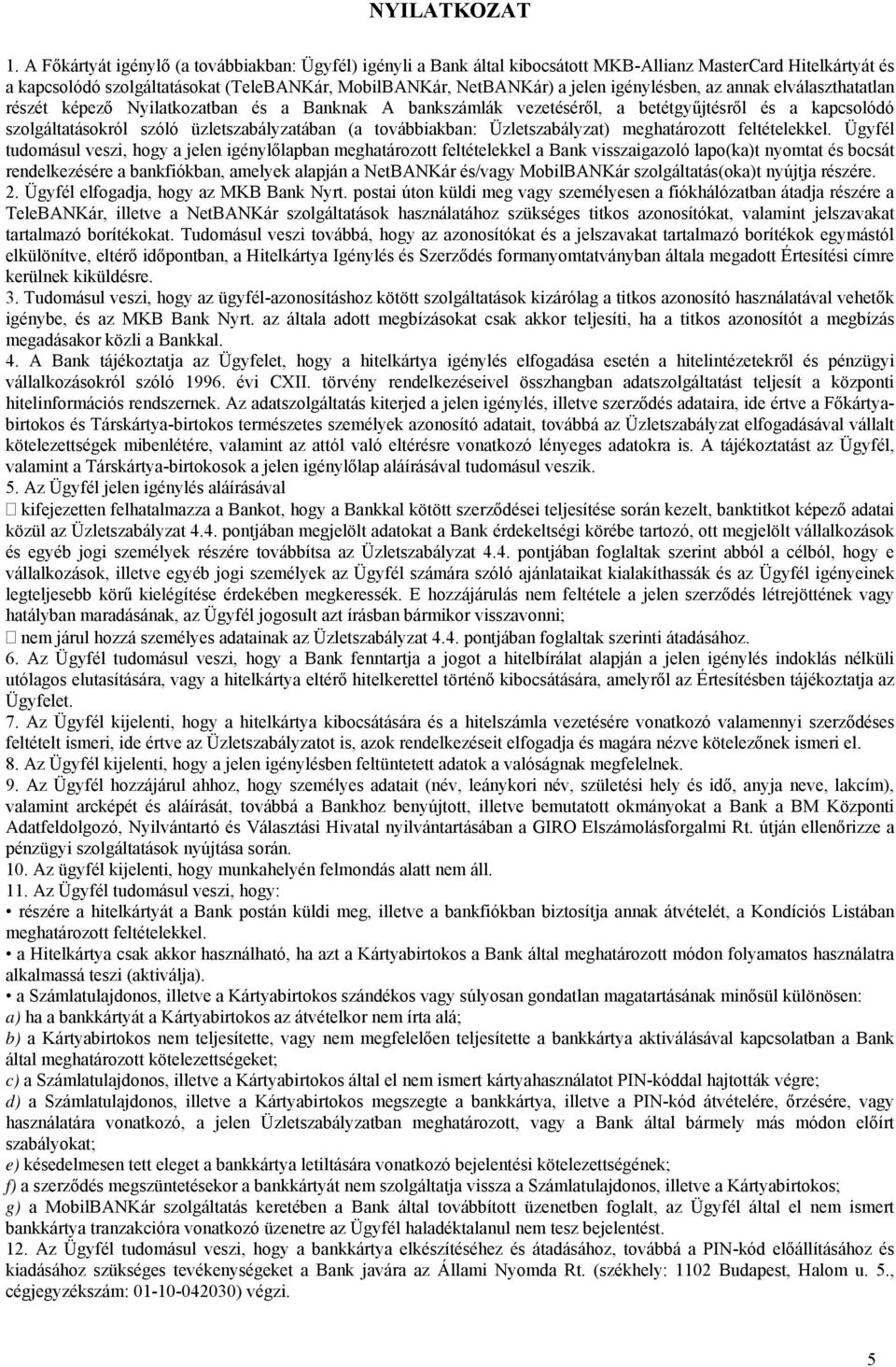 igénylésben, az annak elválaszthatatlan részét képező Nyilatkozatban és a Banknak A bankszámlák vezetéséről, a betétgyűjtésről és a kapcsolódó szolgáltatásokról szóló üzletszabályzatában (a