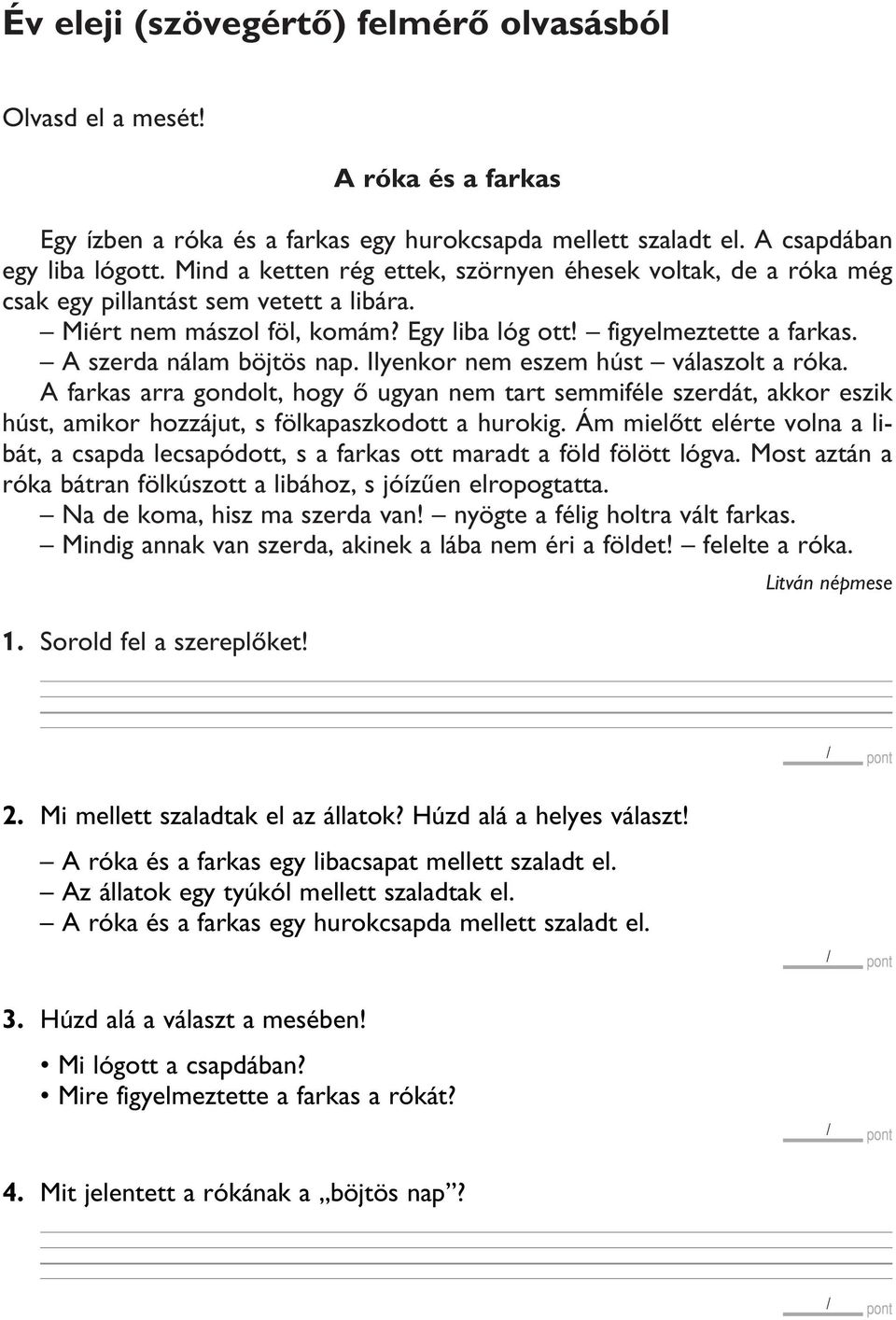 A szerda nálam böjtös nap. Ilyenkor nem eszem húst válaszolt a róka. A farkas arra gondolt, hogy ô ugyan nem tart semmiféle szerdát, akkor eszik húst, amikor hozzájut, s fölkapaszkodott a hurokig.