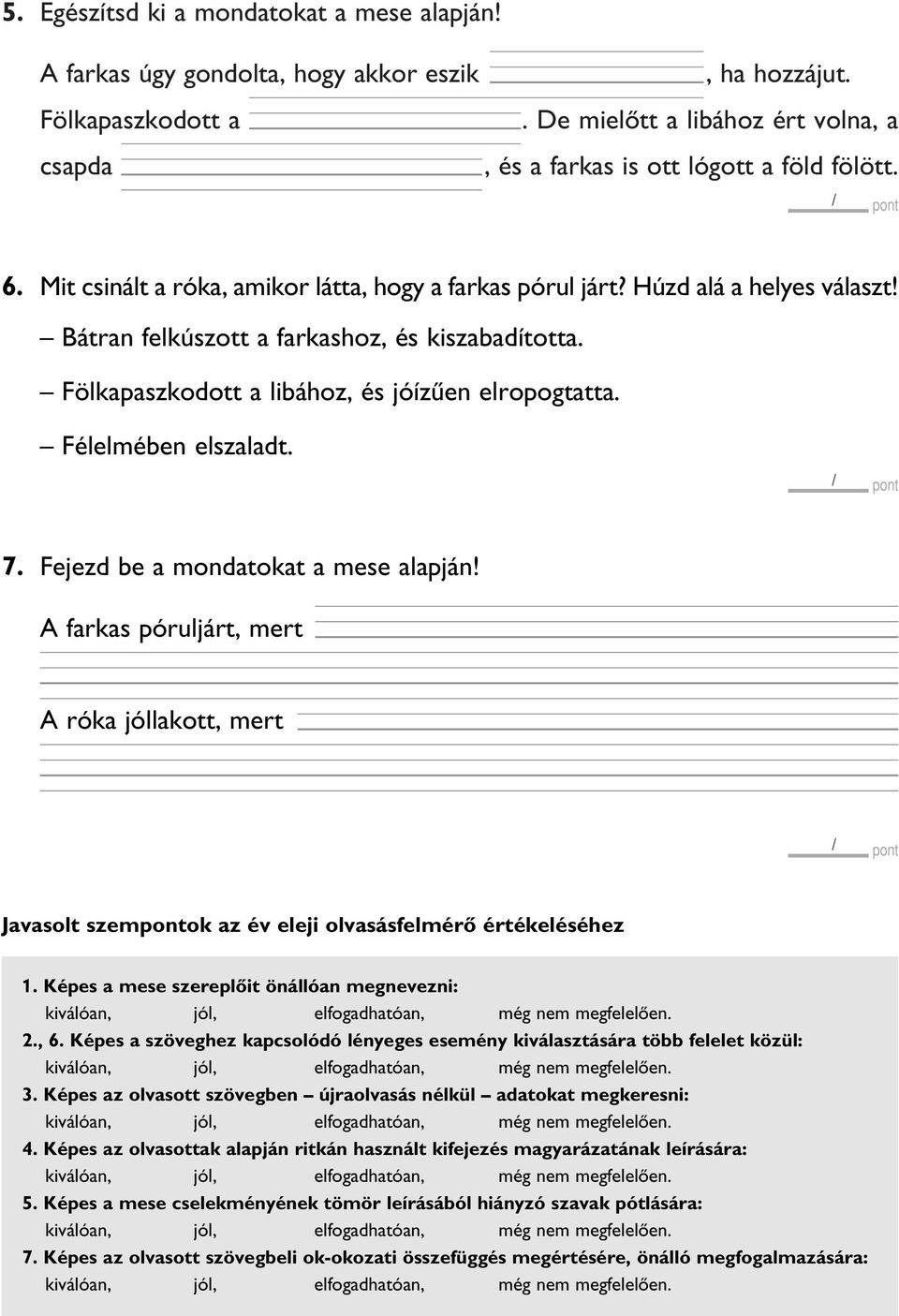 Félelmében elszaladt. 7. Fejezd be a mondatokat a mese alapján! A farkas póruljárt, mert A róka jóllakott, mert Javasolt szempontok az év eleji olvasásfelmérô értékeléséhez 1.