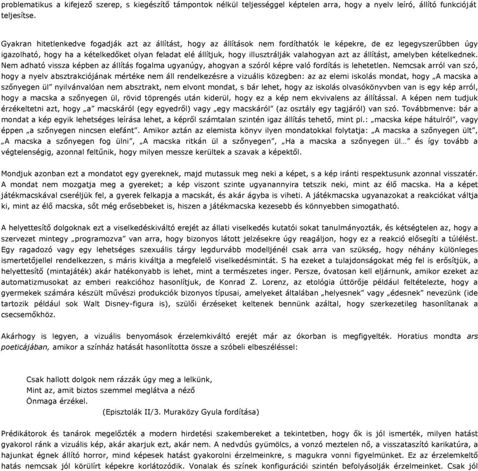 illusztrálják valahogyan azt az állítást, amelyben kételkednek. Nem adható vissza képben az állítás fogalma ugyanúgy, ahogyan a szóról képre való fordítás is lehetetlen.