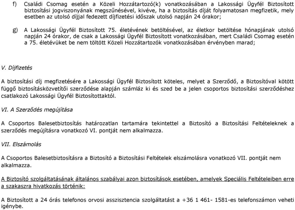 életévének betöltésével, az életkor betöltése hónapjának utolsó napján 24 órakor, de csak a Lakossági Ügyfél Biztosított vonatkozásában, mert Családi Csomag esetén a 75.