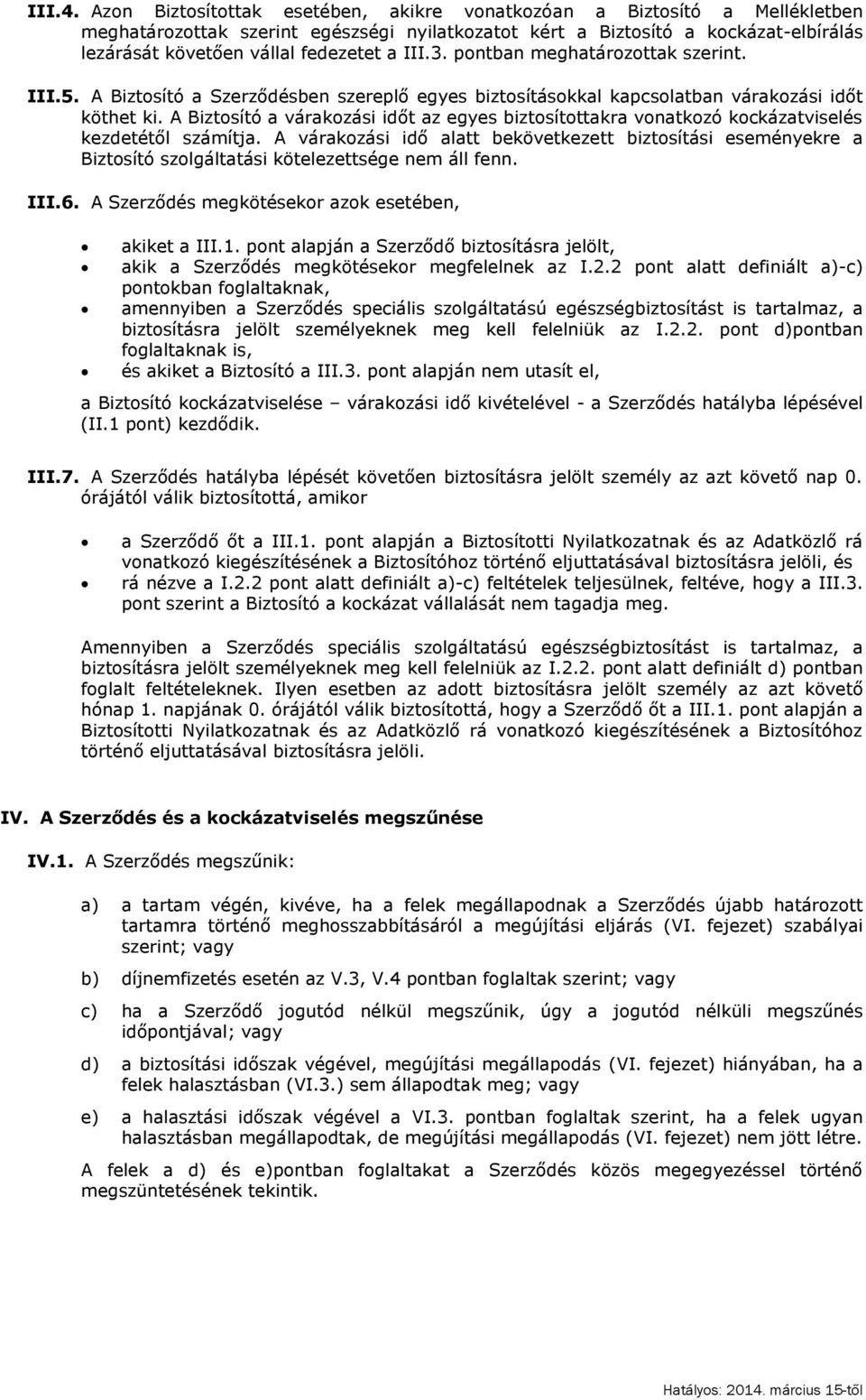 III.3. pontban meghatározottak szerint. III.5. A Biztosító a Szerződésben szereplő egyes biztosításokkal kapcsolatban várakozási időt köthet ki.