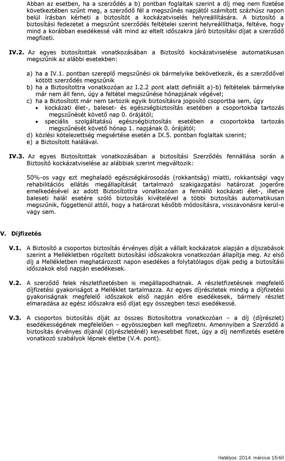 A biztosító a biztosítási fedezetet a megszűnt szerződés feltételei szerint helyreállíthatja, feltéve, hogy mind a korábban esedékessé vált mind az eltelt időszakra járó biztosítási díjat a szerződő