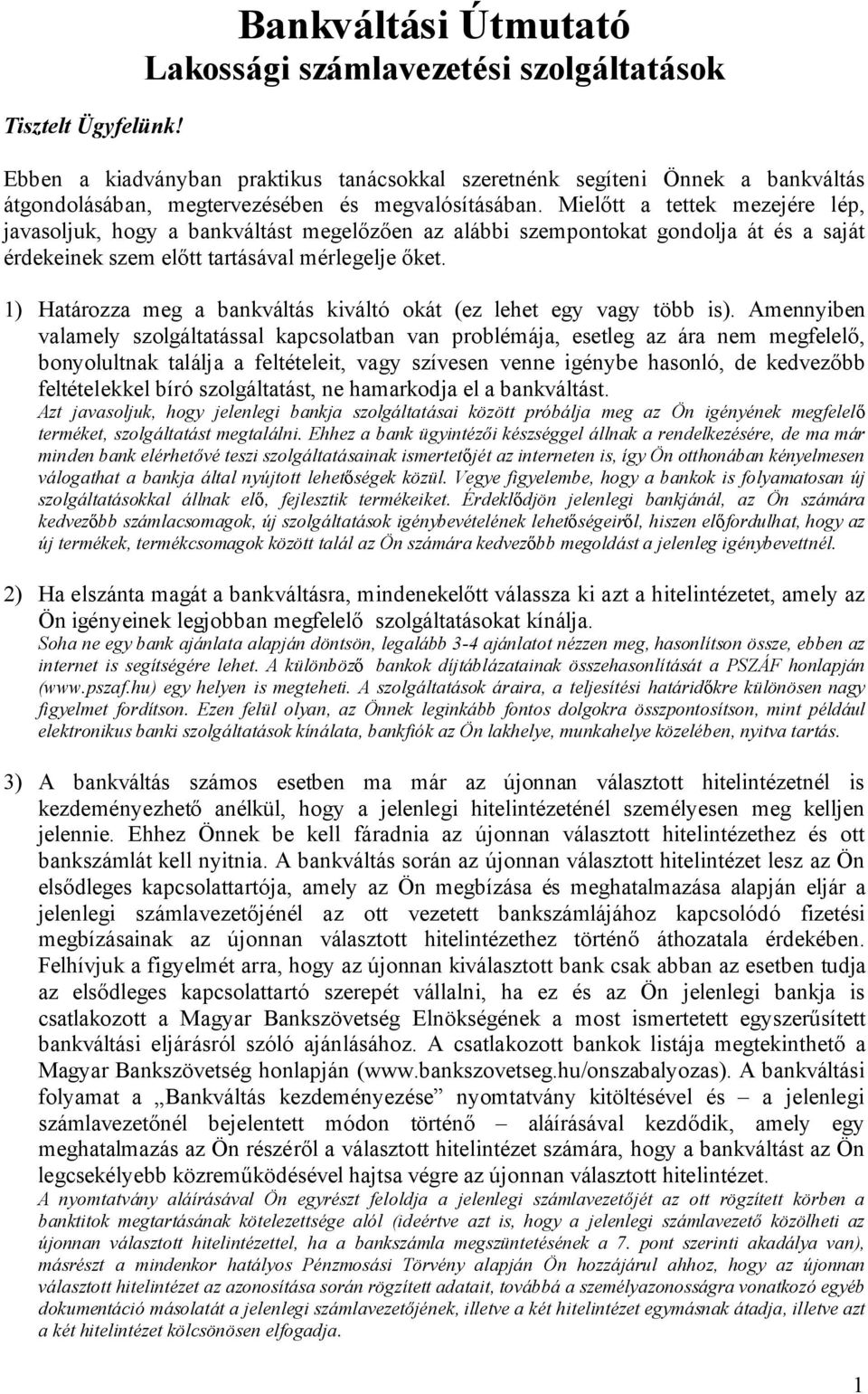 Mielőtt a tettek mezejére lép, javasoljuk, hogy a bankváltást megelőzően az alábbi szempontokat gondolja át és a saját érdekeinek szem előtt tartásával mérlegelje őket.