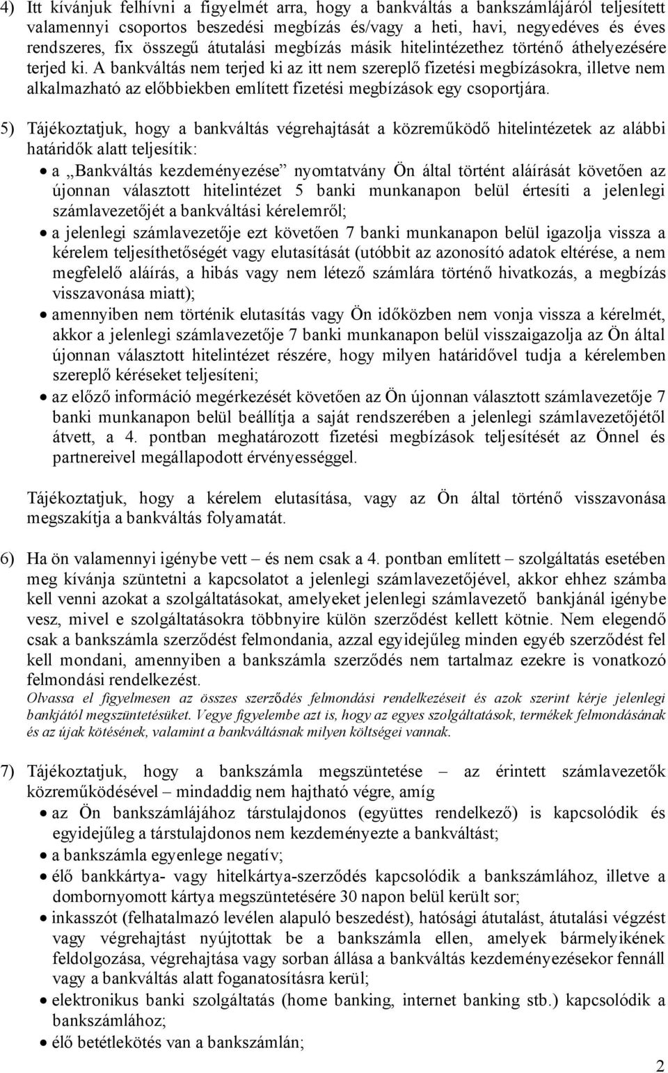 A bankváltás nem terjed ki az itt nem szereplő fizetési megbízásokra, illetve nem alkalmazható az előbbiekben említett fizetési megbízások egy csoportjára.