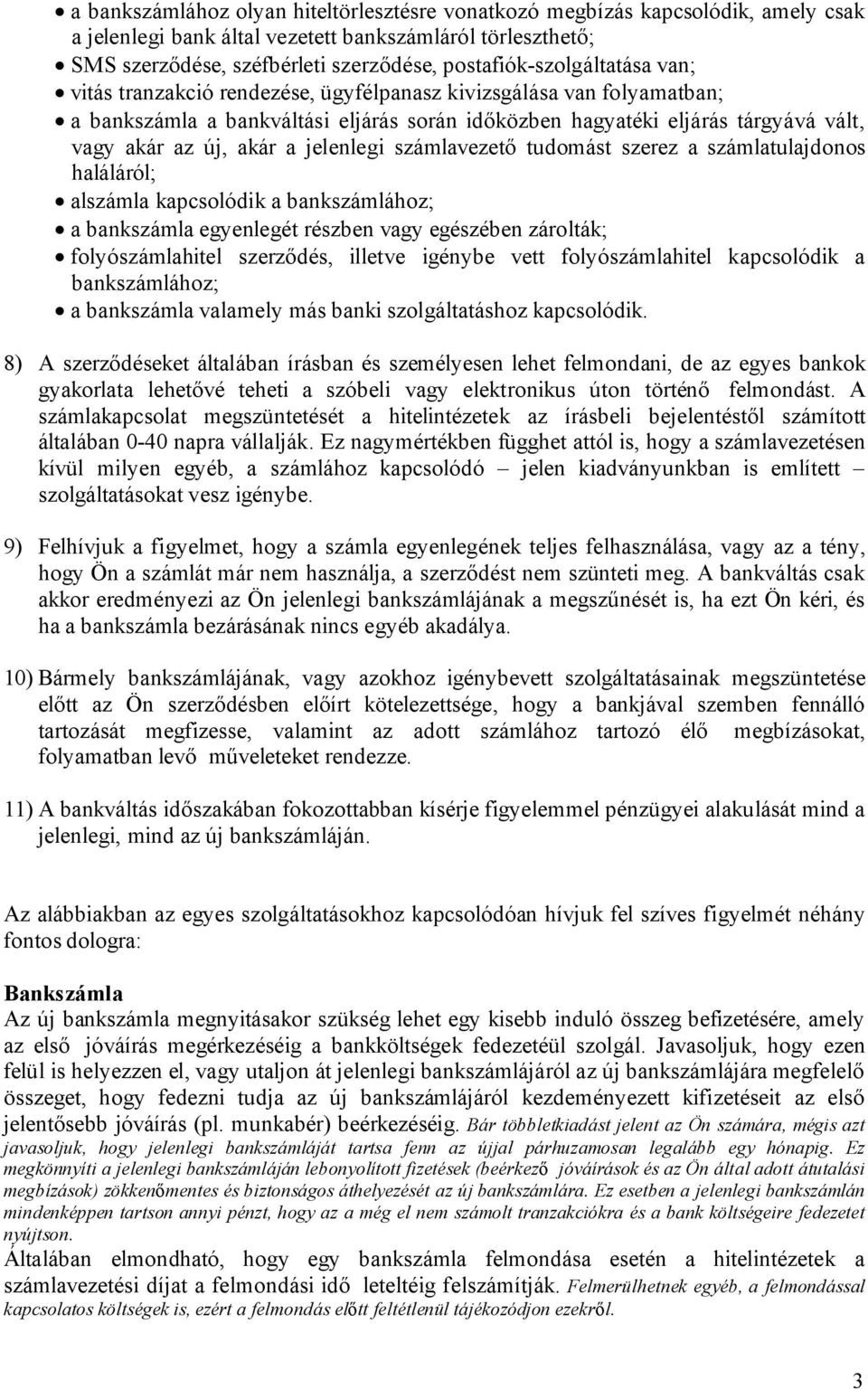 új, akár a jelenlegi számlavezető tudomást szerez a számlatulajdonos haláláról; alszámla kapcsolódik a bankszámlához; a bankszámla egyenlegét részben vagy egészében zárolták; folyószámlahitel