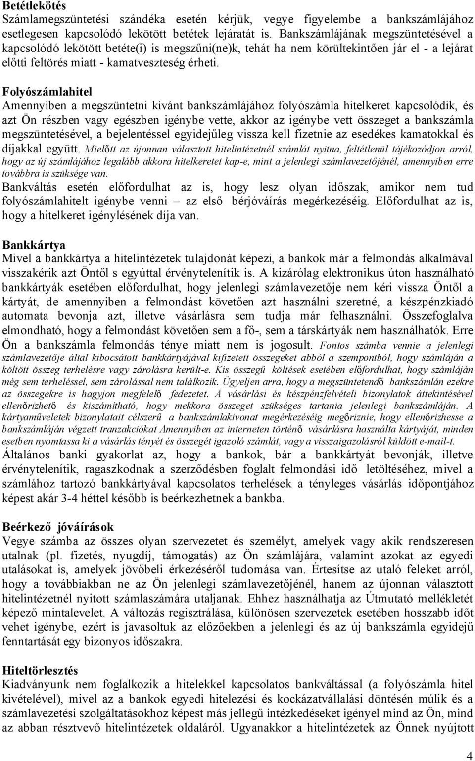 Folyószámlahitel Amennyiben a megszüntetni kívánt bankszámlájához folyószámla hitelkeret kapcsolódik, és azt Ön részben vagy egészben igénybe vette, akkor az igénybe vett összeget a bankszámla