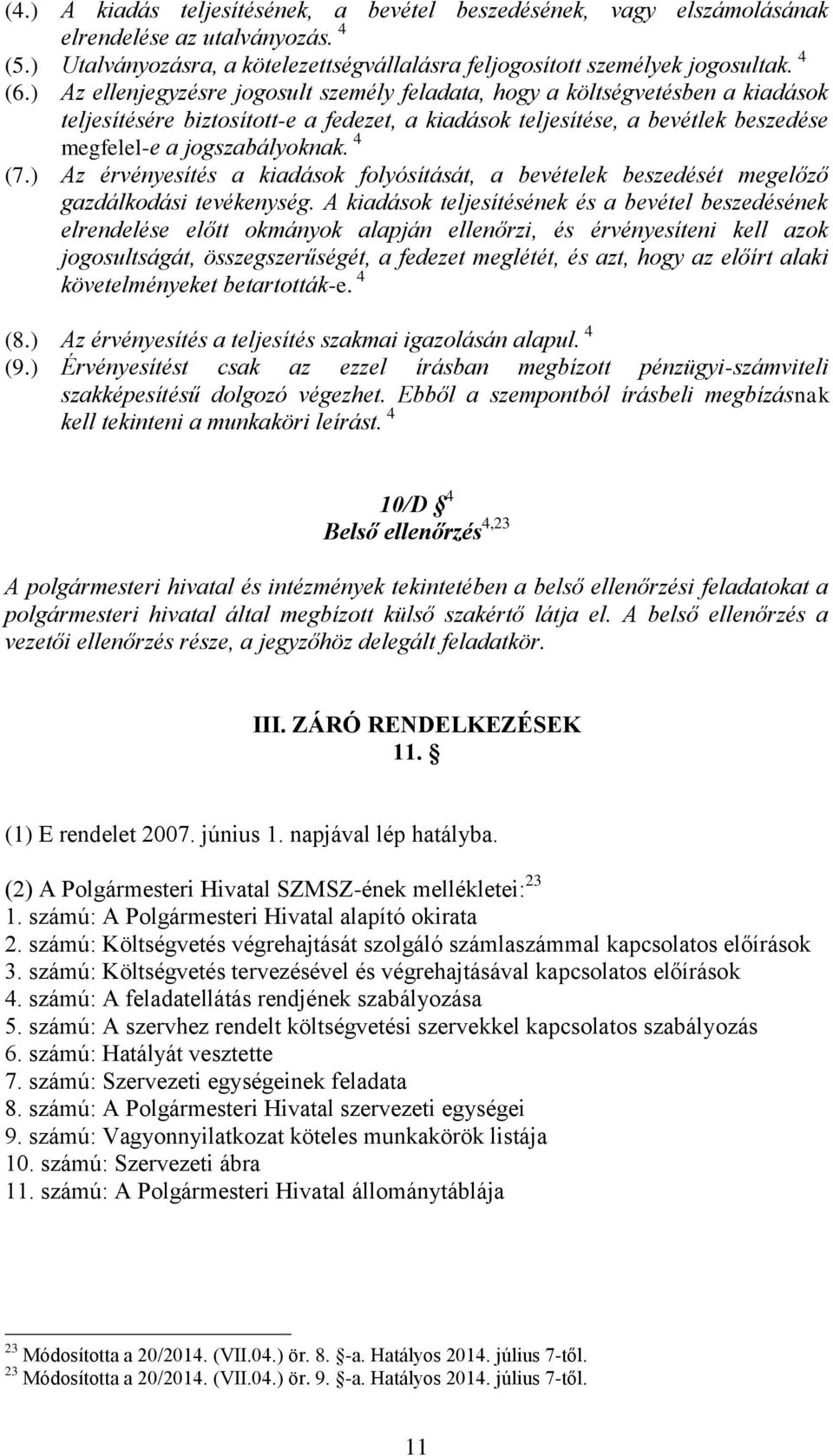 ) Az érvényesítés a kiadások folyósítását, a bevételek beszedését megelőző gazdálkodási tevékenység.