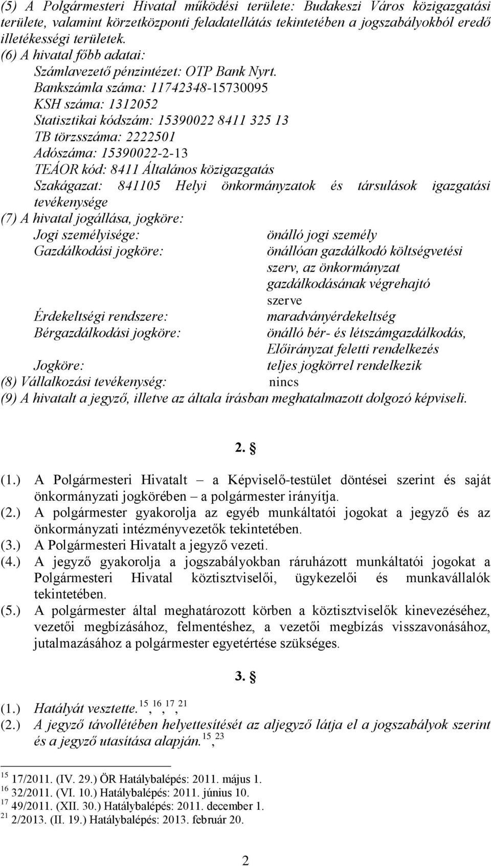 Bankszámla száma: 11742348-15730095 KSH száma: 1312052 Statisztikai kódszám: 15390022 8411 325 13 TB törzsszáma: 2222501 Adószáma: 15390022-2-13 TEÁOR kód: 8411 Általános közigazgatás Szakágazat: