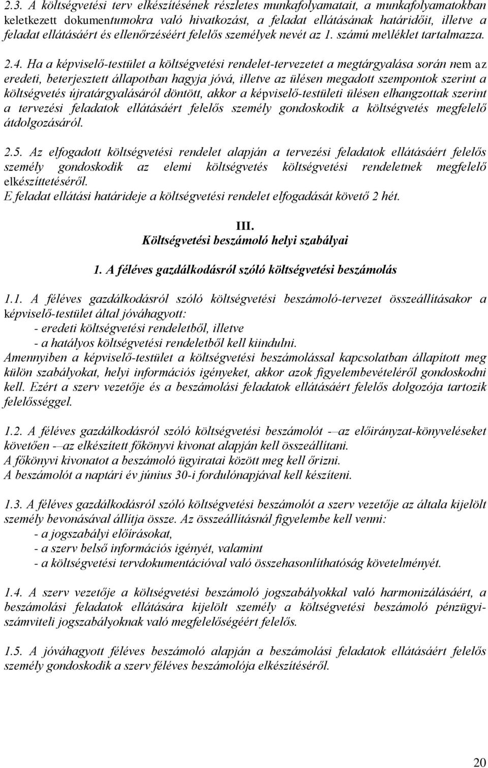 Ha a képviselő-testület a költségvetési rendelet-tervezetet a megtárgyalása során nem az eredeti, beterjesztett állapotban hagyja jóvá, illetve az ülésen megadott szempontok szerint a költségvetés