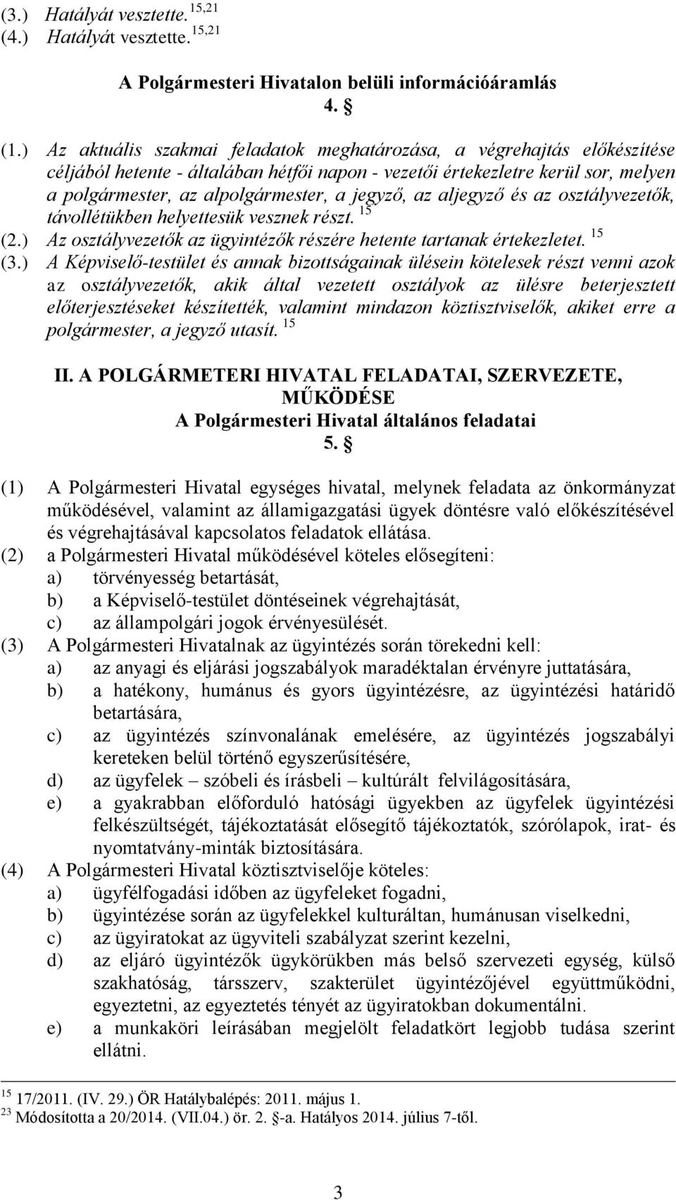 jegyző, az aljegyző és az osztályvezetők, távollétükben helyettesük vesznek részt. 15 (2.) Az osztályvezetők az ügyintézők részére hetente tartanak értekezletet. 15 (3.