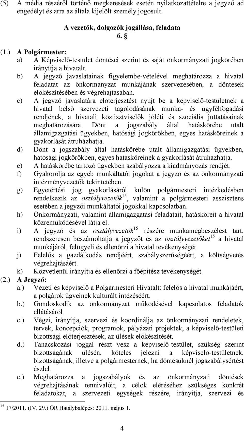 b) A jegyző javaslatainak figyelembe-vételével meghatározza a hivatal feladatát az önkormányzat munkájának szervezésében, a döntések előkészítésében és végrehajtásában.