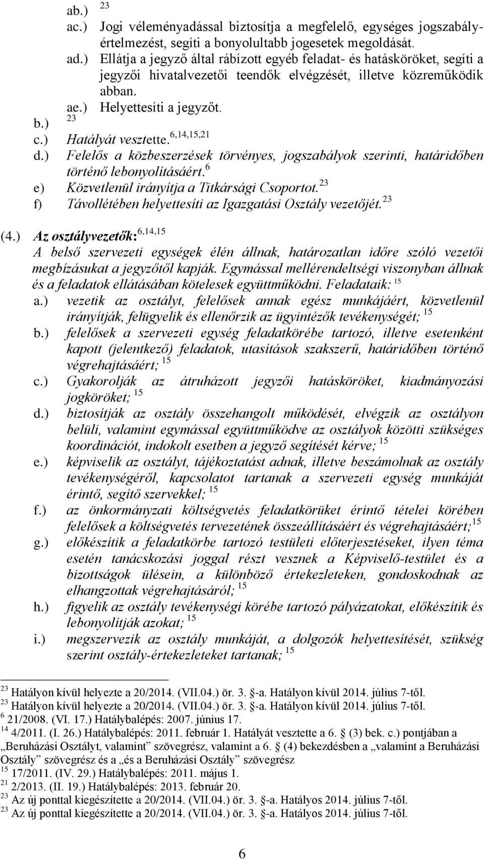 ) Hatályát vesztette. 6,14,15,21 d.) Felelős a közbeszerzések törvényes, jogszabályok szerinti, határidőben történő lebonyolításáért. 6 e) Közvetlenül irányítja a Titkársági Csoportot.