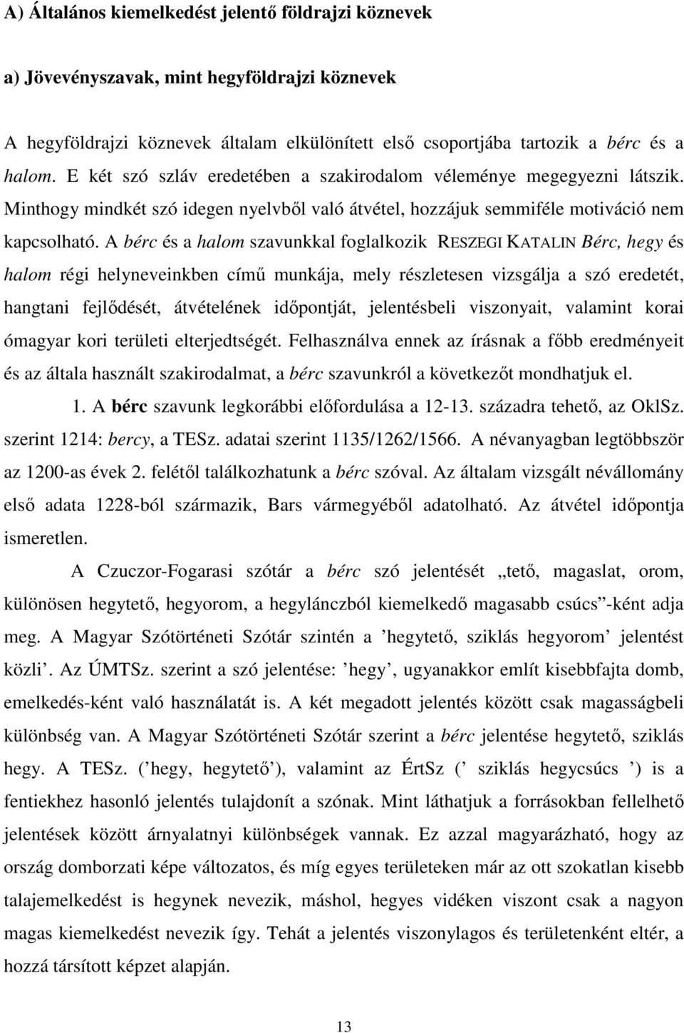 A bérc és a halom szavunkkal foglalkozik RESZEGI KATALIN Bérc, hegy és halom régi helyneveinkben című munkája, mely részletesen vizsgálja a szó eredetét, hangtani fejlődését, átvételének időpontját,