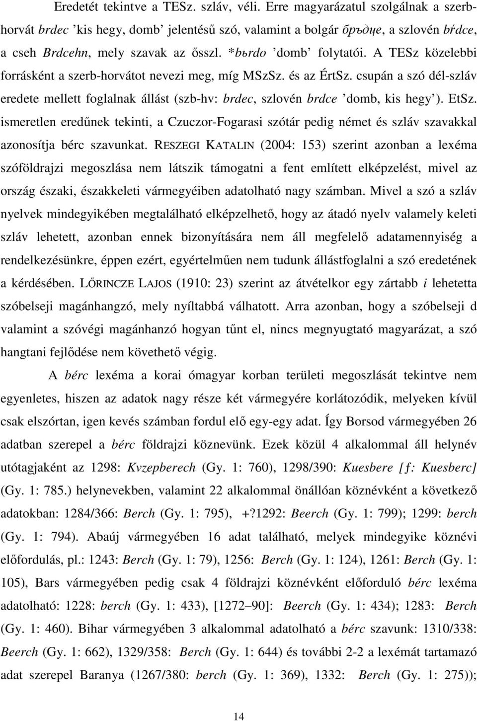 csupán a szó dél-szláv eredete mellett foglalnak állást (szb-hv: brdec, szlovén brdce domb, kis hegy ). EtSz.