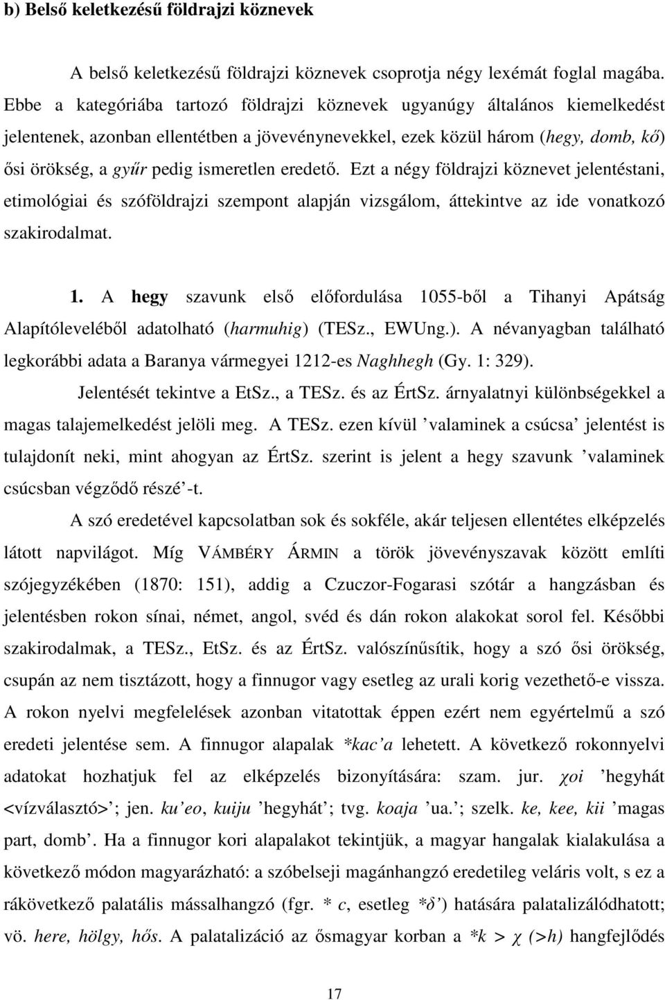 ismeretlen eredető. Ezt a négy földrajzi köznevet jelentéstani, etimológiai és szóföldrajzi szempont alapján vizsgálom, áttekintve az ide vonatkozó szakirodalmat. 1.