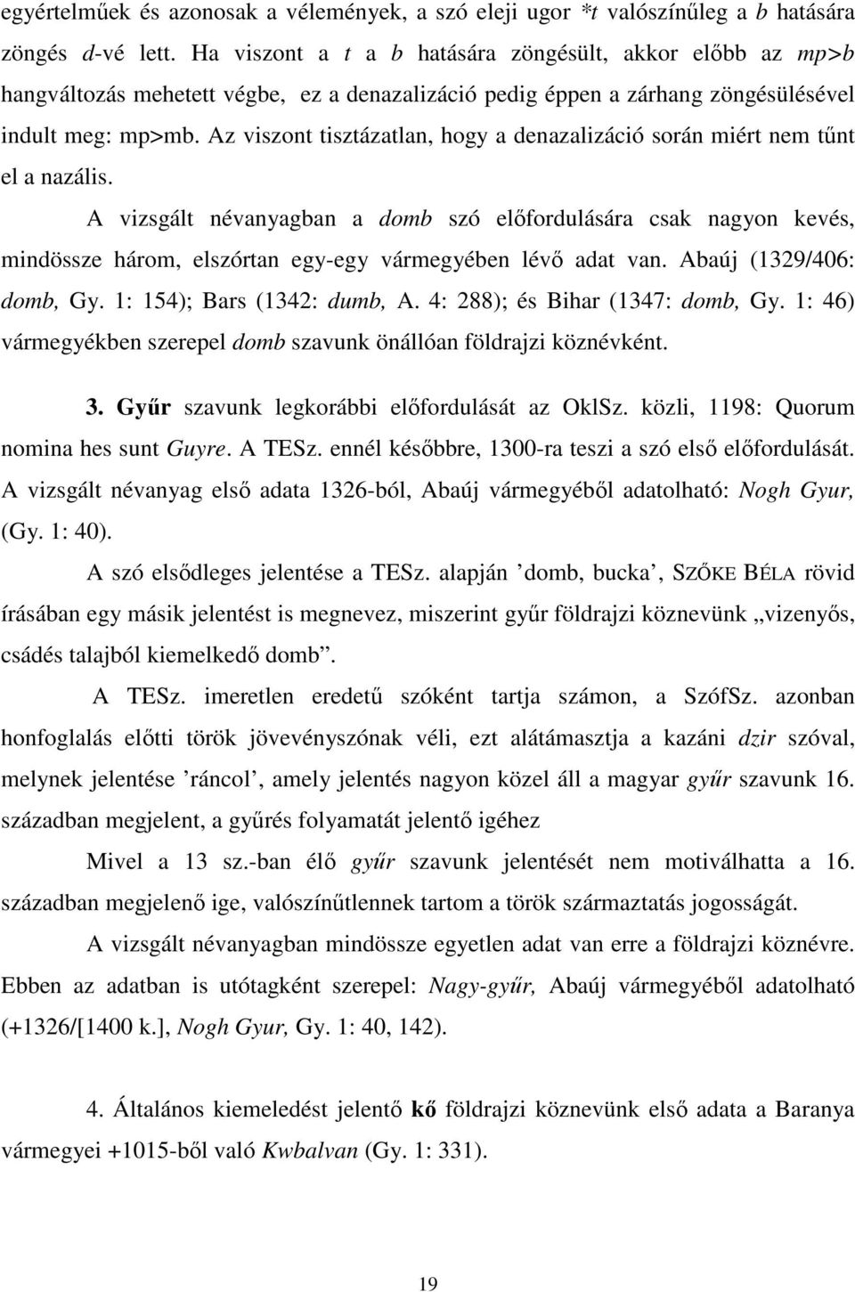 Az viszont tisztázatlan, hogy a denazalizáció során miért nem tűnt el a nazális.