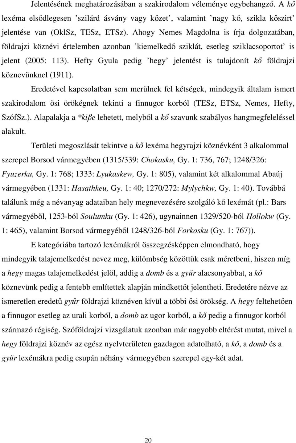 Hefty Gyula pedig hegy jelentést is tulajdonít kő földrajzi köznevünknel (1911).