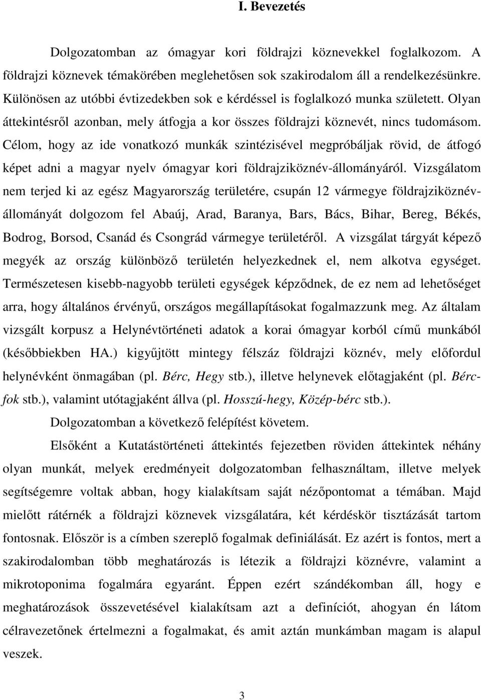 Célom, hogy az ide vonatkozó munkák szintézisével megpróbáljak rövid, de átfogó képet adni a magyar nyelv ómagyar kori földrajziköznév-állományáról.