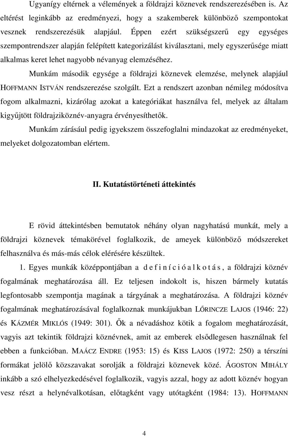 Munkám második egysége a földrajzi köznevek elemzése, melynek alapjául HOFFMANN ISTVÁN rendszerezése szolgált.