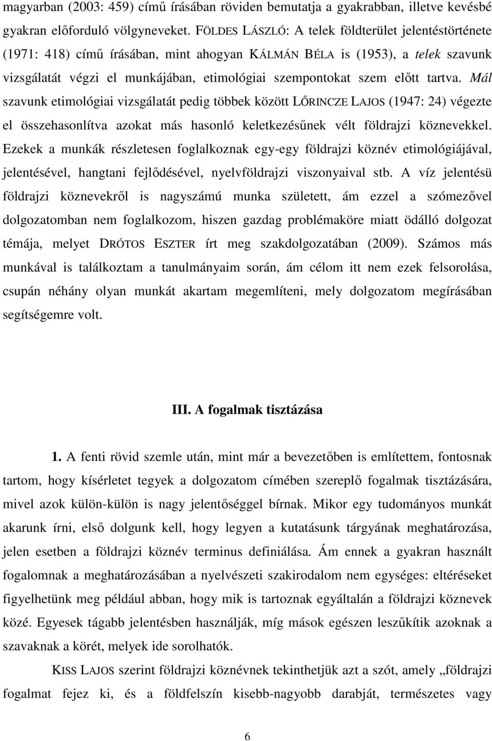 előtt tartva. Mál szavunk etimológiai vizsgálatát pedig többek között LŐRINCZE LAJOS (1947: 24) végezte el összehasonlítva azokat más hasonló keletkezésűnek vélt földrajzi köznevekkel.