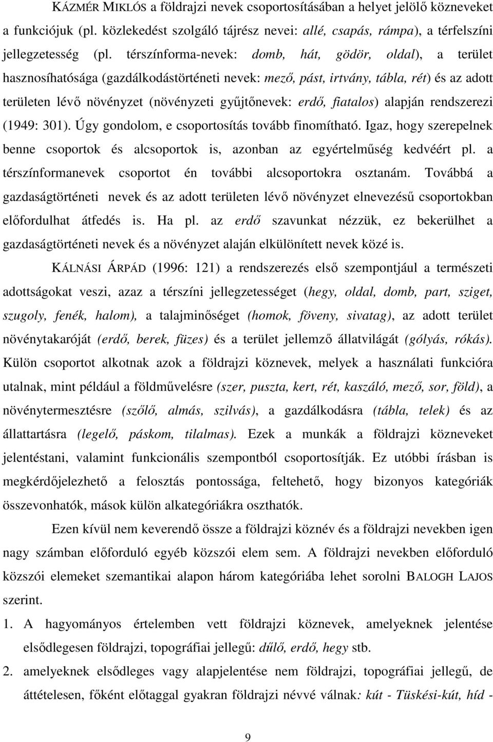 erdő, fiatalos) alapján rendszerezi (1949: 301). Úgy gondolom, e csoportosítás tovább finomítható. Igaz, hogy szerepelnek benne csoportok és alcsoportok is, azonban az egyértelműség kedvéért pl.