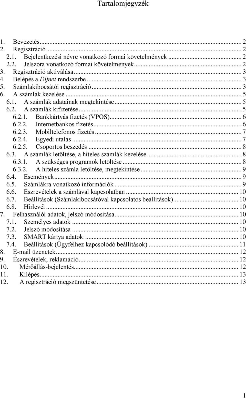 .. 6 6.2.2. Internetbankos fizetés... 6 6.2.3. Mobiltelefonos fizetés... 7 6.2.4. Egyedi utalás... 7 6.2.5. Csoportos beszedés... 8 6.3. A számlák letöltése, a hiteles számlák kezelése... 8 6.3.1.