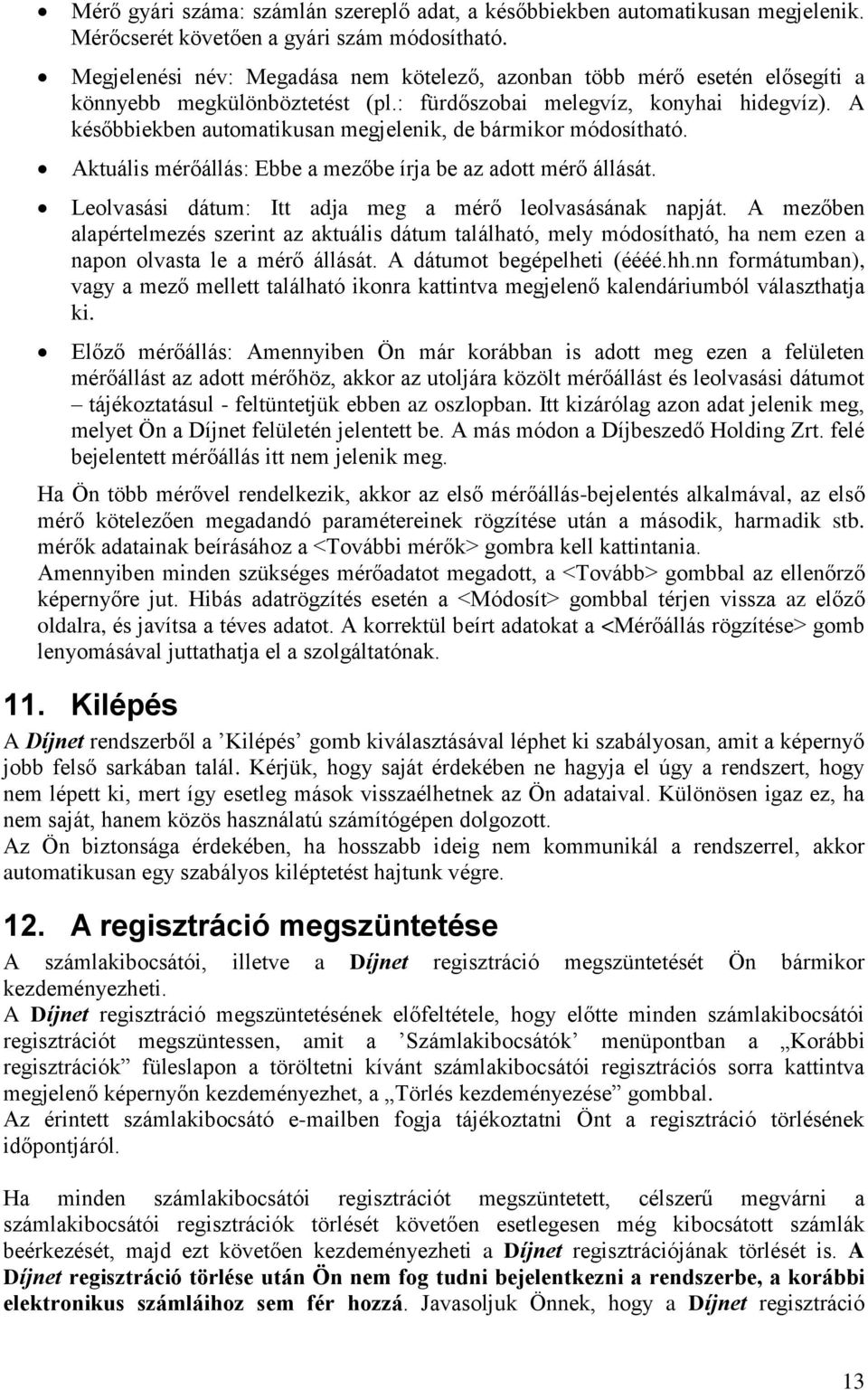 A későbbiekben automatikusan megjelenik, de bármikor módosítható. Aktuális mérőállás: Ebbe a mezőbe írja be az adott mérő állását. Leolvasási dátum: Itt adja meg a mérő leolvasásának napját.