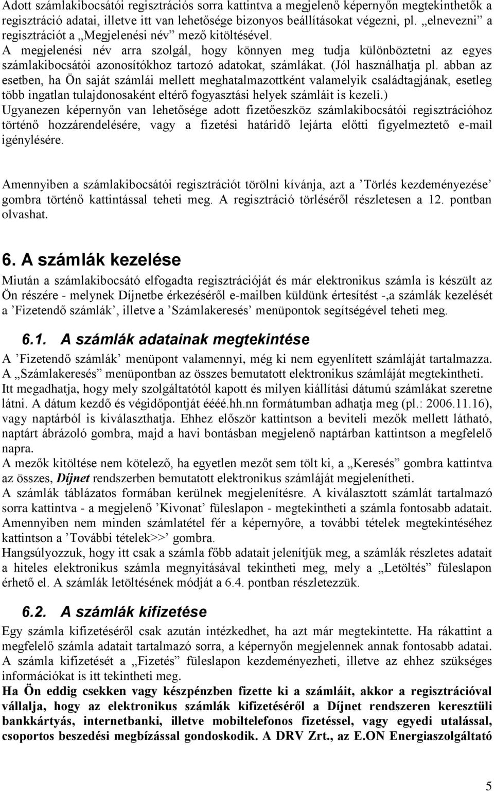 (Jól használhatja pl. abban az esetben, ha Ön saját számlái mellett meghatalmazottként valamelyik családtagjának, esetleg több ingatlan tulajdonosaként eltérő fogyasztási helyek számláit is kezeli.