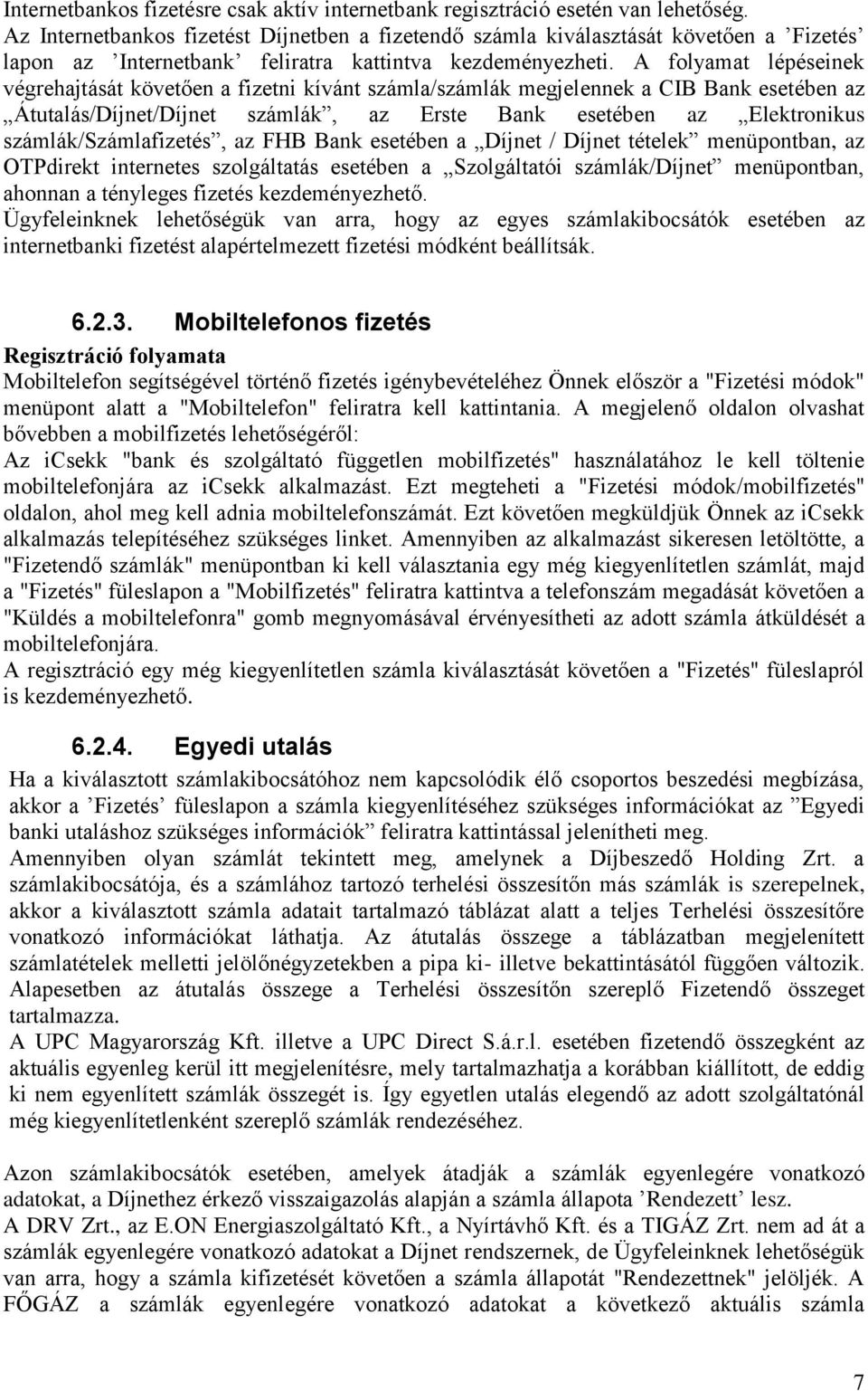 A folyamat lépéseinek végrehajtását követően a fizetni kívánt számla/számlák megjelennek a CIB Bank esetében az Átutalás/Díjnet/Díjnet számlák, az Erste Bank esetében az Elektronikus