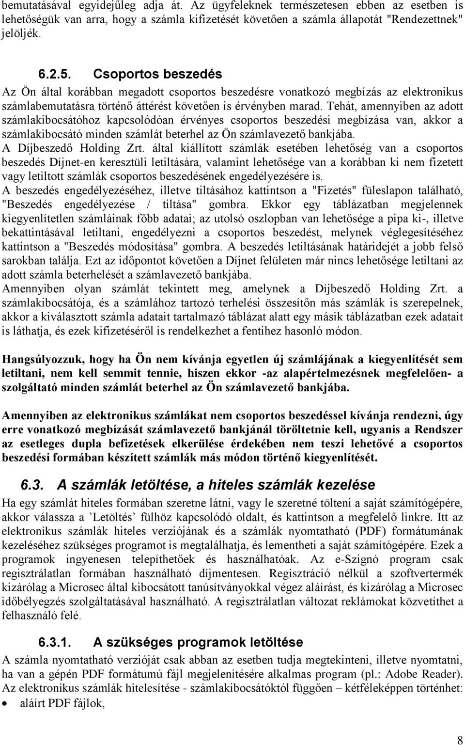 Tehát, amennyiben az adott számlakibocsátóhoz kapcsolódóan érvényes csoportos beszedési megbízása van, akkor a számlakibocsátó minden számlát beterhel az Ön számlavezető bankjába.