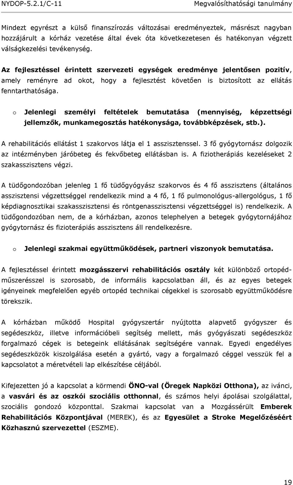 o Jelenlegi személyi feltételek bemutatása (mennyiség, képzettségi jellemzők, munkamegosztás hatékonysága, továbbképzések, stb.). A rehabilitációs ellátást 1 szakorvos látja el 1 asszisztenssel.