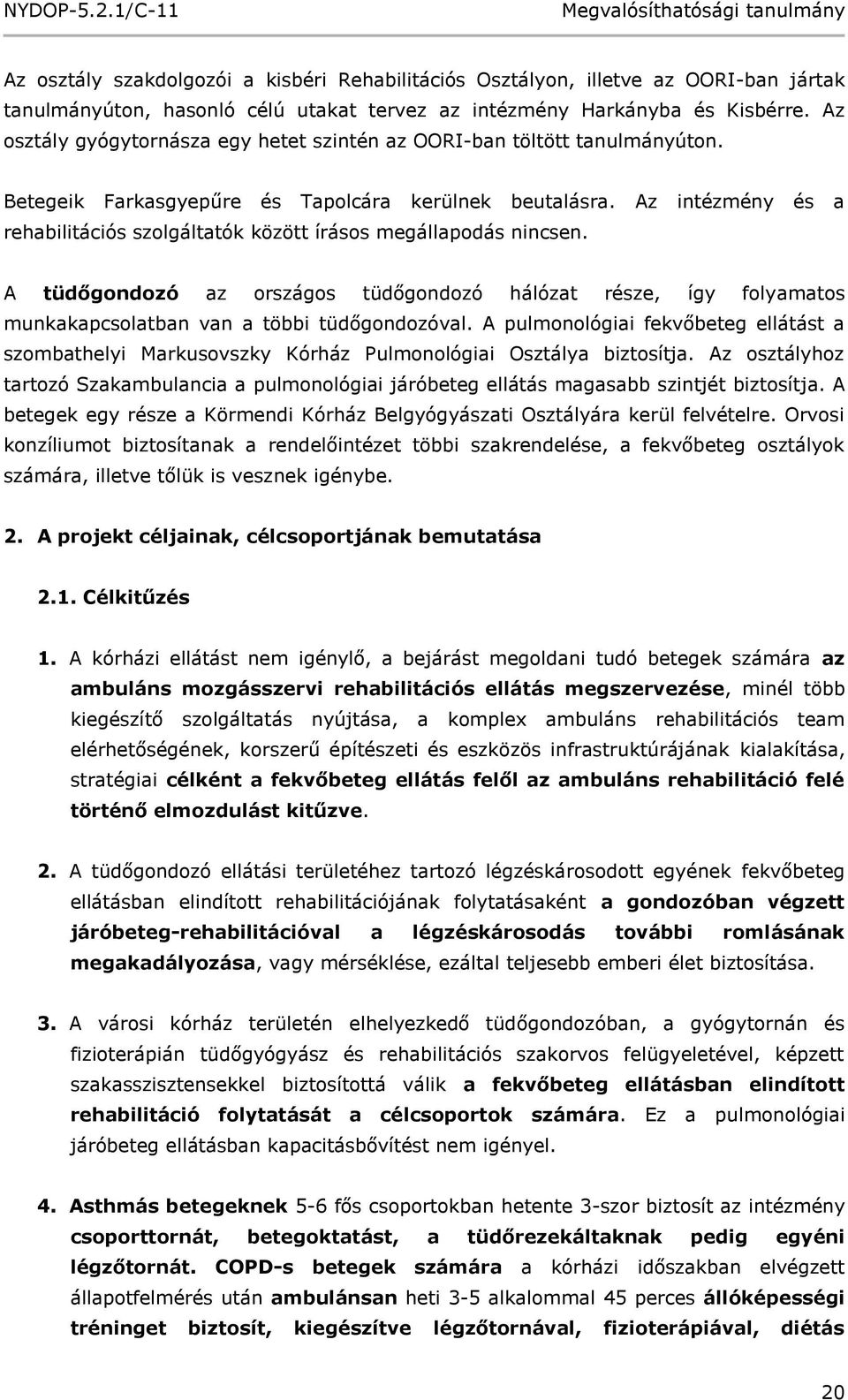 Az intézmény és a rehabilitációs szolgáltatók között írásos megállapodás nincsen. A tüdőgondozó az országos tüdőgondozó hálózat része, így folyamatos munkakapcsolatban van a többi tüdőgondozóval.