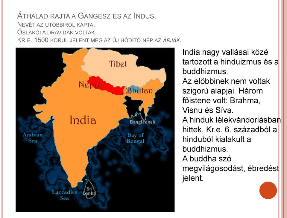 Három főistene volt: Brahma, Visnu és Síva. A hinduk lélekvándorlásban hittek. Kr.e. 6.