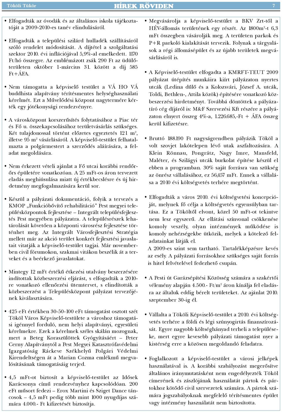 Az emblémázott zsák 290 Ft az üdülôterületen október 1-március 31. között a díj 585 Ft+ÁFA. Nem támogatta a képviselô testület a VÁ HO VÁ buddhista alapítvány térítésmentes helységhasználati kérelmét.