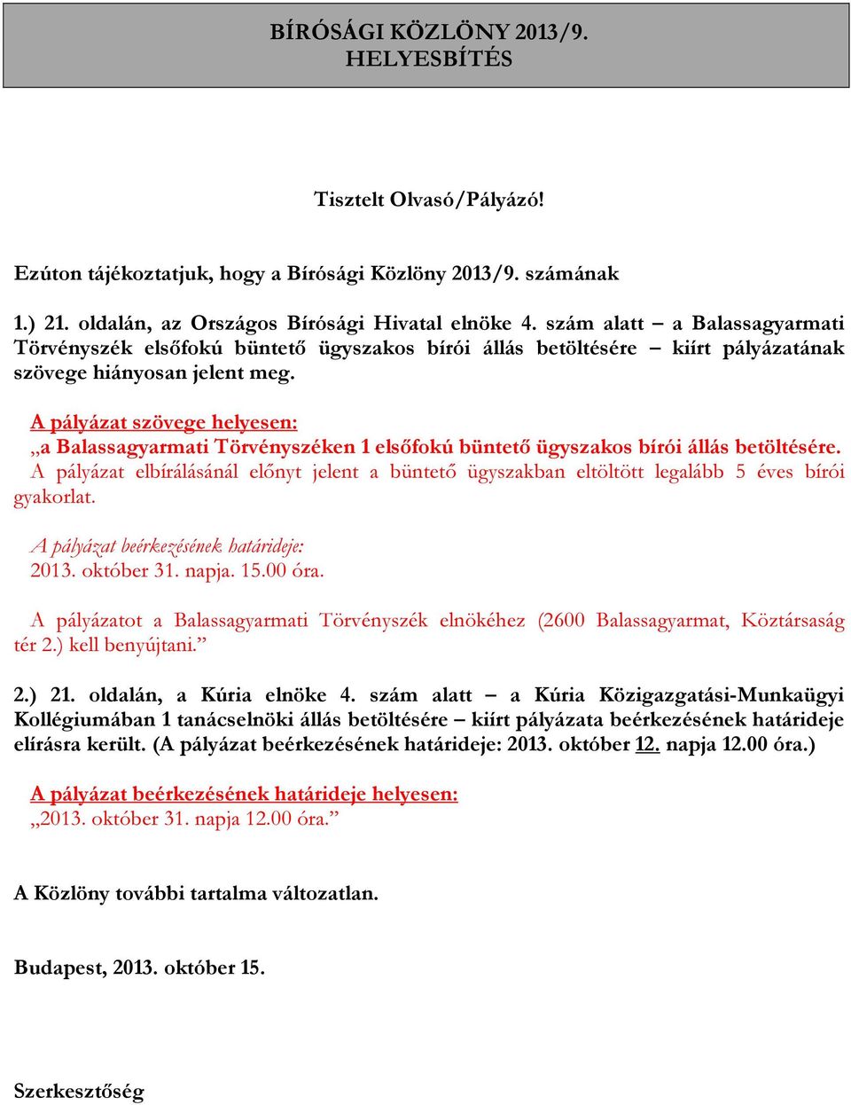 A pályázat szövege helyesen: a Balassagyarmati Törvényszéken 1 elsőfokú büntető ügyszakos bírói állás betöltésére.