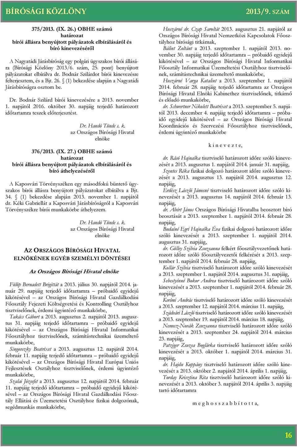 Bodnár Szilárd bírói kinevezésére a 2013. november 1. napjától 2016. október 30. napjáig terjedő határozott időtartamra teszek előterjesztést. 376/2013. (IX. 27.