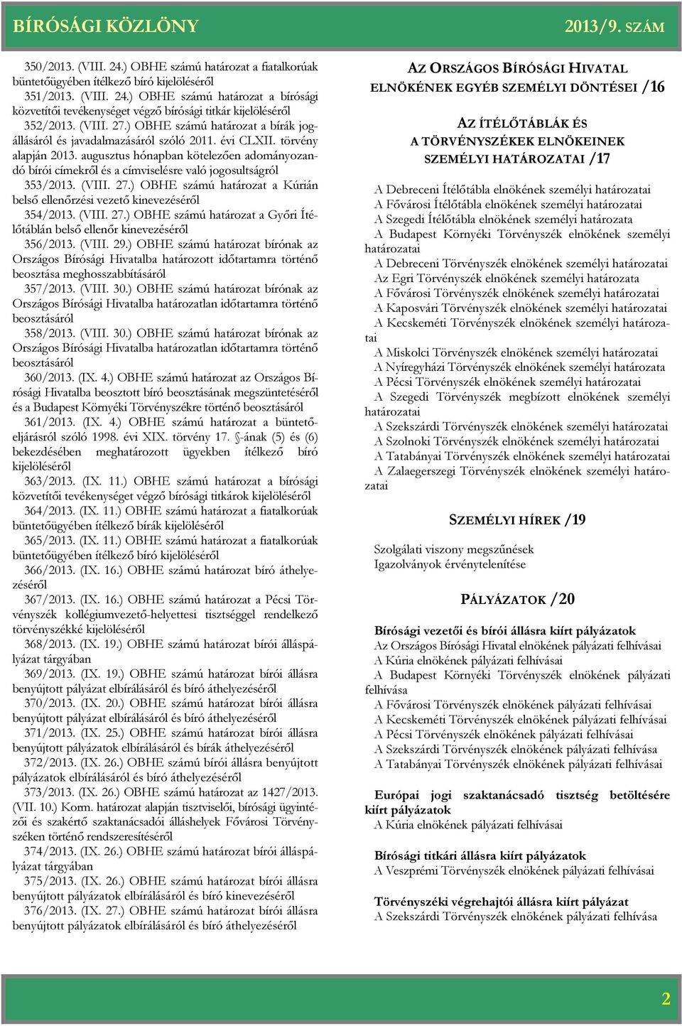 augusztus hónapban kötelezően adományozandó bírói címekről és a címviselésre való jogosultságról 353/2013. (VIII. 27.) OBHE számú a Kúrián belső ellenőrzési vezető kinevezéséről 354/2013. (VIII. 27.) OBHE számú a Győri Ítélőtáblán belső ellenőr kinevezéséről 356/2013.